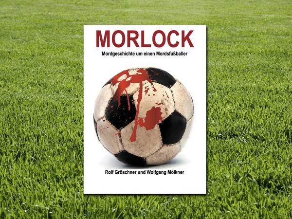 Rolf Gröschner und Wolfgang Mölkner: Morlock – Mordgeschichte um einen Mordsfußballer. Romeon Verlag, 10,95 Euro. Rolf Gröschner und Wolfgang Mölkner: Morlock – Mordgeschichte um einen Mordsfußballer. Romeon Verlag, 10,95 Euro.