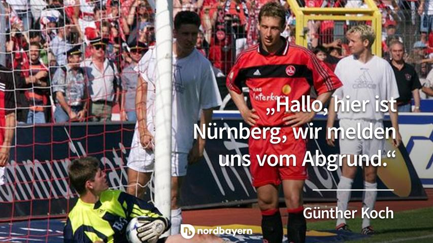 "Hallo, hier ist Nürnberg, wir melden uns vom Abgrund." - Günther Koch.