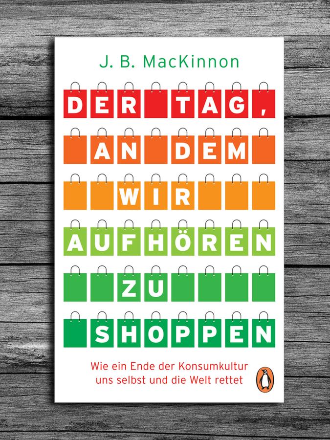 James B. MacKinnon: "Der Tag, an dem wir aufhören zu shoppen", Penguin Random House Verlagsgruppe, 480 Seiten, 20 Euro.