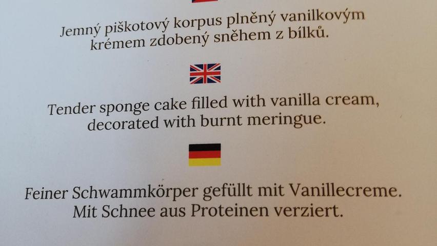 Gesehen in Karlsbad, Tschechien in einem Cafe von Barbara Pesavento aus Leinburg: "Das war ein Biskuitkuchen. Wenn ich es vorher nicht gesehen hätte, hätte ich es nie gegessen." Alle Bilder der letzten Jahre unserer lustigen Deutschübersetzungen finden Sie hier.
